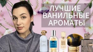 ЛУЧШИЕ ВАНИЛЬНЫЕ АРОМАТЫ С ШИКАРНЫМ ШЛЕЙФОМ