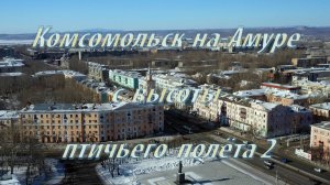 Комсомольск-на-Амуре с высоты птичьего полёта. Фильм второй.