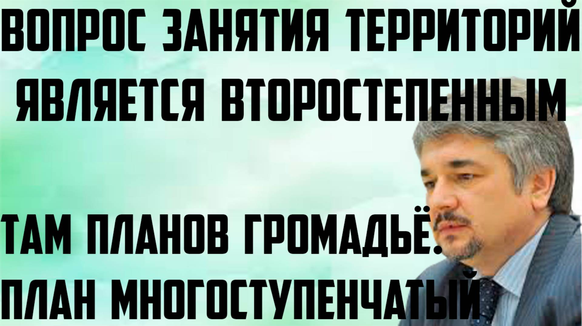 Ищенко: Вопрос занятия территорий является второстепенным. План многоступенчатый.Там планов громадьё