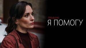 Я Помогу 1-4 серия сериал Мелодрама Россия 1 2024