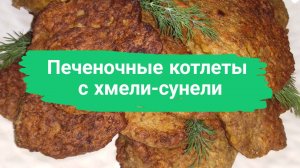 Печеночные котлеты с хмели-сунели