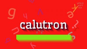 CALUTRON - HOW TO SAY CALUTRON? #calutron