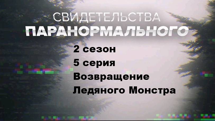 Свидетельства паранормального. Возвращение Ледяного Монстра (2 сезон 5/12)