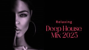 Relaxing & Deep House Mix 2025