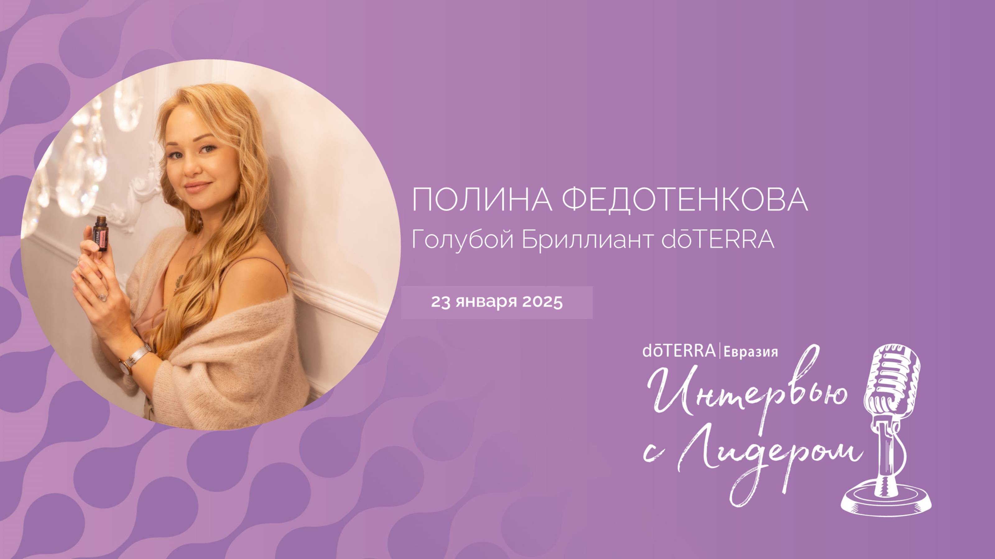 ИНТЕРВЬЮ С ЛИДЕРОМ dōTERRA: Полина Федотенкова, Голубой Бриллиант, 23 января 2025