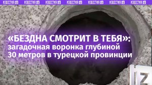 «Почва вот-вот уйдет из-под ног»: воронка глубиной 30 метров образовалась на поле в Турции