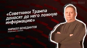 "Советники Трампа доносят до него ложную информацию" - Кирилл Бенедиктов