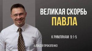 59 - Великая скорбь Павла ｜ Римлянам 9_1-5 ｜ Алексей Прокопенко