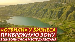 «Отбили» у бизнеса прибрежную зону в живописном месте Дагестана.