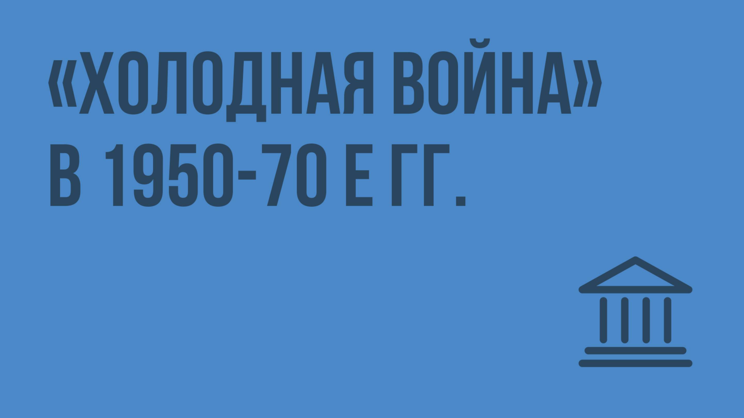 «Холодная война» в 1950-70 е гг. Видеоурок по Всеобщей истории 11 класс