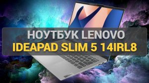 Что стоит знать о ноутбуке Lenovo IdeaPad Slim 5 14IRL8? Обзор функциональности и производительности