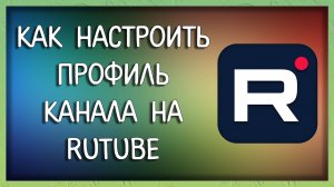 Как настроить профиль канала на рутубе / Мудрый Зуй