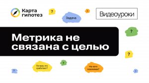 Видеоурок о Карте гипотез. Метрика не связана с целью