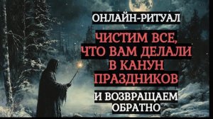 ЧИСТИМ ВЕСЬ НЕГАТИВ, НАВЕДЁННЫЙ В КАНУН ПРАЗДНИКОВ. С ОБРАТКОЙ! ОНЛАЙН-РИТУАЛ