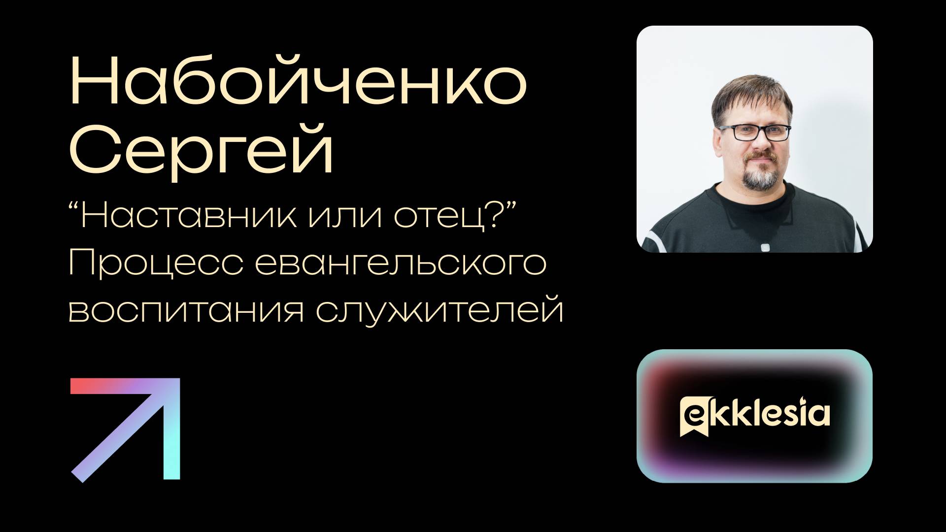 Сессия 5 | Процесс евангельского воспитания служителей | Сергей Набойченко | Экклезия 2024