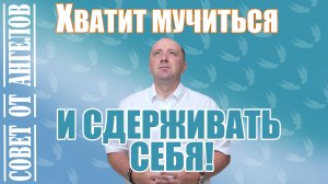 Совет от Ангелов. Хватит мучиться и сдерживать себя - Михаил Агеев