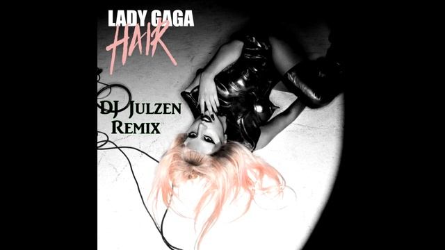 Lady Gaga - Hair (DJ Julzen Remix) Version 1 смотреть онлайн