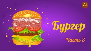 КАК НАРИСОВАТЬ БУРГЕР в Adobe Illustrator ( векторная графика ). Часть 3
