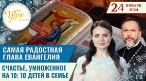 САМАЯ РАДОСТНАЯ ГЛАВА ЕВАНГЕЛИЯ / СЧАСТЬЕ, УМНОЖЕННОЕ НА 10: 10 ДЕТЕЙ В СЕМЬЕ