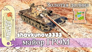 Майор ГРОМ. shavkunov3333. Мастер. карта Золотая долина. Tanks blitz