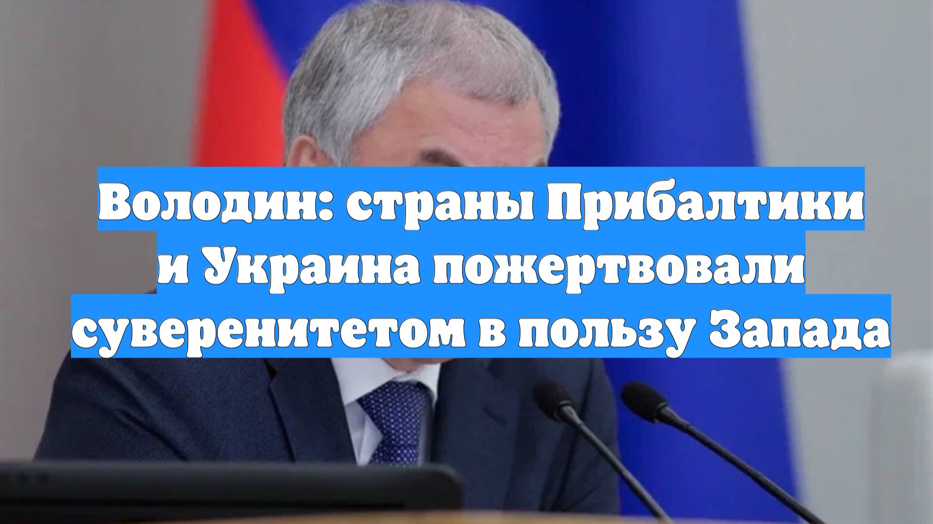 Володин: страны Прибалтики и Украина пожертвовали суверенитетом в пользу Запада