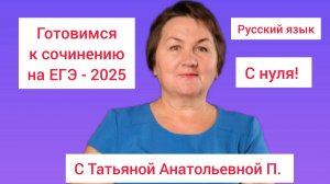 Рус_ЕГЭ_Готовимся к сочинению с нуля с Татьяной Анатольевной П.