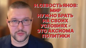 Н.СЕВОСТЬЯНОВ: Тот, кто постоянно говорит и просит о мире, не может диктовать условия с позиции силы