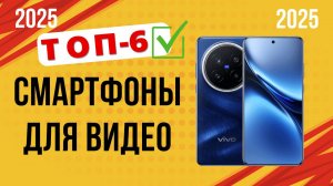 ТОП—6. ✔️Лучшие смартфоны для видео. Рейтинг 2025. Какой лучше выбрать для фото и видеосъёмки?