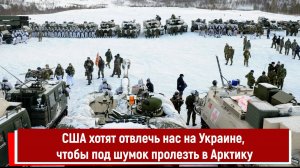 США хотят отвлечь нас на Украине, чтобы под шумок пролезть в Арктику