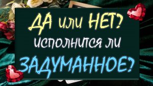 ⚡ ДА ИЛИ НЕТ 🙌 ИСПОЛНИТСЯ ЛИ ЗАДУМАННОЕ? 🙏