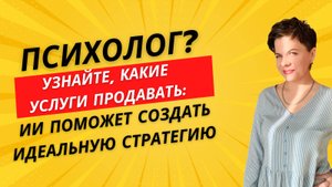 Психолог? Узнайте, какие услуги продавать: ИИ поможет создать идеальную стратегию