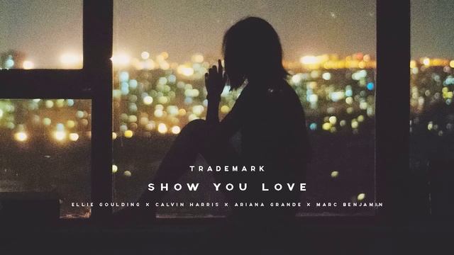 Trademark - Show You Love (Ellie Goulding x Calvin Harris x Ariana Grande x Marc Benjamin) смотреть онлайн