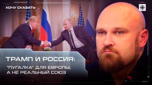 Трамп и Россия: "Пугалка" для Европы, а не реальный союз