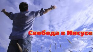 Проповедь - Свобода в Иисусе