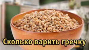 Блюдо вкусное и полезное, сколько время Варить гречку