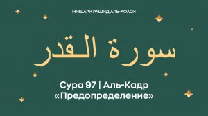 Сура 97 Аль-Кадр — Предопределение (араб. سورة الـقدر). Читает Миша́ри ибн Ра́шид аль-Афа́си.