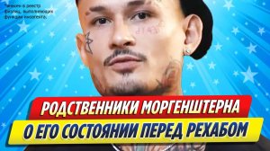 Новости Шоу-Бизнеса ★ Родственники Моргенштерна рассказали о его состоянии перед рехабом