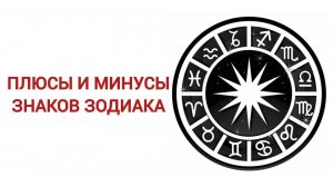 ЗНАКИ ЗОДИАКА: ПЛЮСЫ И МИНУСЫ. ПОЗИТИВНЫЕ И ПРОБЛЕМНЫЕ КАЧЕСТВА ЗНАКОВ ЗОДИАКА