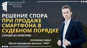Защита прав покупателя: Случай из практики. Национальная Юридическая Коллегия.