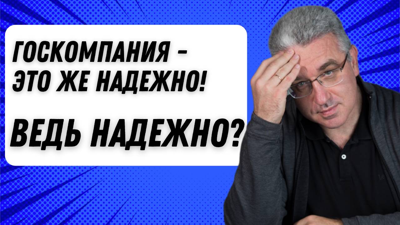 Госкомпания - это же надежно! Ведь надежно?