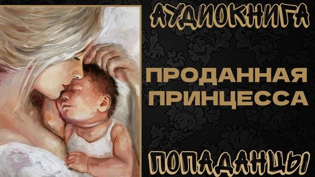 АУДИОКНИГА ПОПАДАНЦЫ: ПРОДАННАЯ ПРИНЦЕССА смотреть онлайн