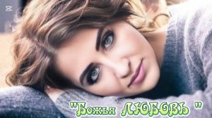 "БОЖЬЯ ЛЮБОВЬ "песня на стихи Ксении Павленко
