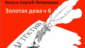 Анна и Сергей Литвиновы_Золотая дева_ч. 6