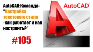 105-Как настроить текстовый стиль в AutoCAD?"