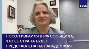 Посол Израиля в РФ сообщила, что ее страна будет представлена на параде 9 мая