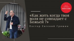 Тема : «Как жить когда твоя воля не совпадает с Божьей ?» Пастор Евгений Гришин 26.01.2025