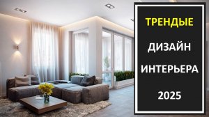 Тренды дизайн интерьера 2025: фото дизайн интерьера, новинки дизайн интерьера