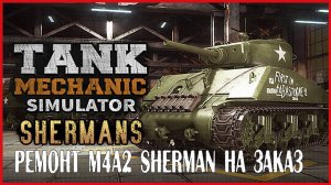 Tank Mechanic Simulator РЕМОНТ M4A2 Sherman НА ЗАКАЗ