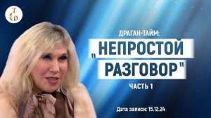 ДРАГАН-тайм: «НЕПРОСТОЙ РАЗГОВОР» (в контексте текущих прогнозов Светланы Драган), часть 1