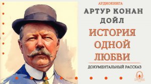 Аудиокнига. "История одной любви". Артур Конан Дойл. Читает Константин Коновалов